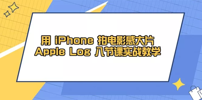 用 iPhone 拍电影感大片,Apple Log 8节课实战教学