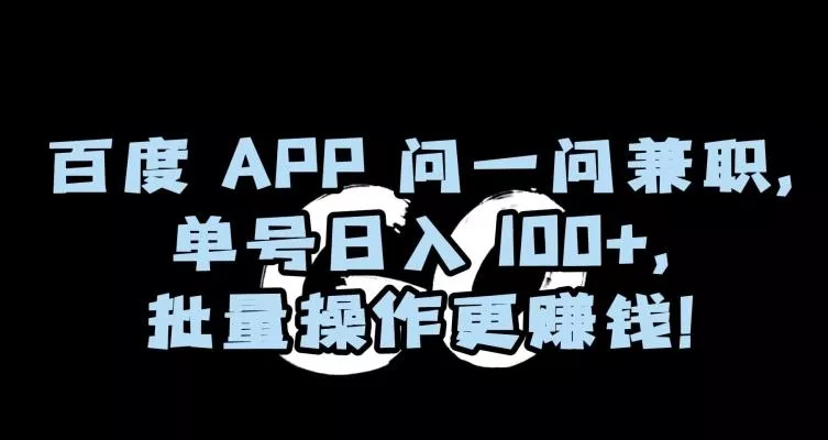 百度APP问一问兼职,单号日入100+,批量操作更赚钱【揭秘】