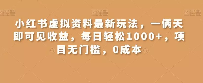 小红书虚拟资料最新玩法,一俩天即可见收益,每日轻松1000+,项目无门槛,0成本