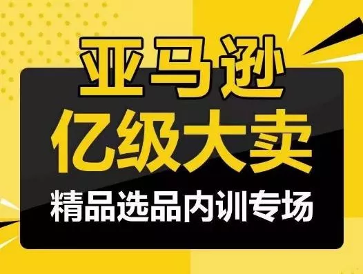 亚马逊亿级大卖-精品选品内训专场,亿级卖家分享选品成功之道
