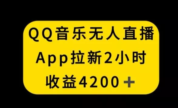 QQ音乐无人直播APP拉新,2小时收入4200,不封号新玩法【揭秘】