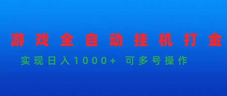 (9828期)游戏全自动挂机打金项目，实现日入1000+ 可多号操作