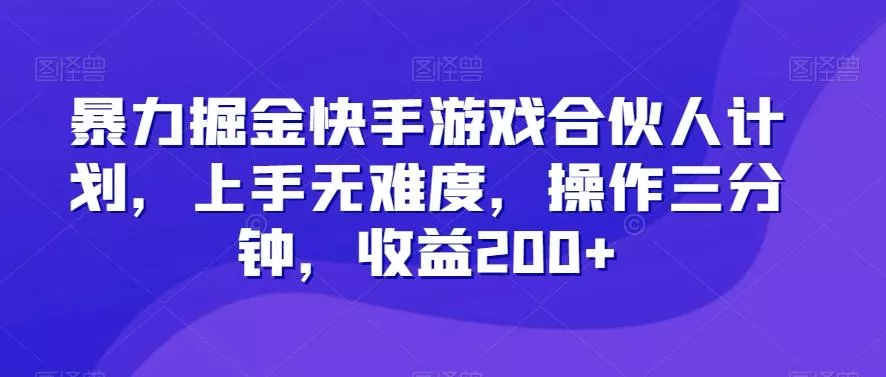 暴力掘金快手游戏合伙人计划,上手无难度,操作三分钟,收益200+