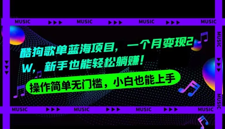 酷狗歌单蓝海项目,一个月变现2W,新手小白也能轻松躺赚!