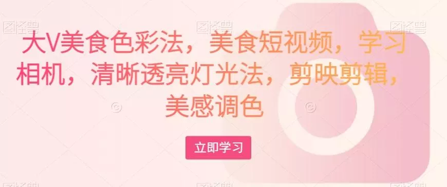 大V美食色彩法,美食短视频,学习相机,清晰透亮灯光法,剪映剪辑,美感调色