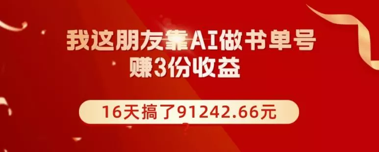 我这朋友靠AI做书单号,赚3份收益,16天搞了91242.66元?