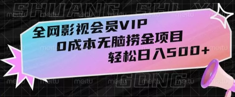 全网影视会员VIP,很老却常青的0成本无脑捞金项目,轻松日入500+【揭秘】