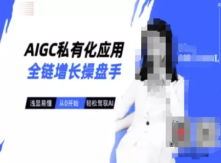AIGC私有化应用全链增长操盘手,浅显易懂,从0开始轻松,驾驭AI