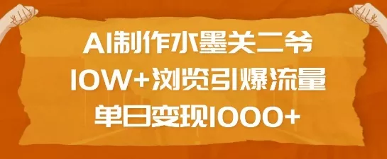 AI制作水墨关二爷,10W+浏览引爆流量,单日变现1k