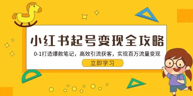 小红书起号变现全攻略:0-1打造爆款笔记,高效引流获客,实现百万流量变现