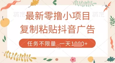 最新零撸小项目,复制粘贴抖音广告即可挣钱,平台大水,任务不限量,一天数张【揭秘】