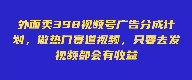 外面卖598视频号广告分成计划,不直播 不卖货 不露脸,只要去发视频都会有收益