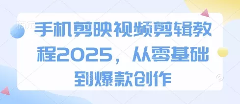 手机剪映视频剪辑教程2025,从零基础到爆款创作