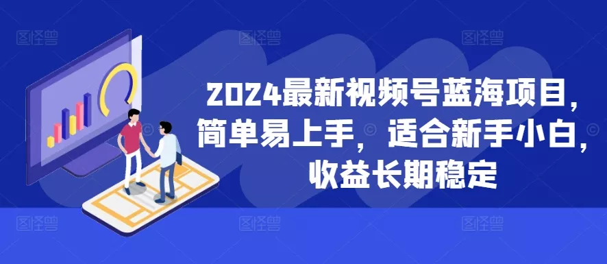 2024最新视频号蓝海项目,简单易上手,适合新手小白,收益长期稳定
