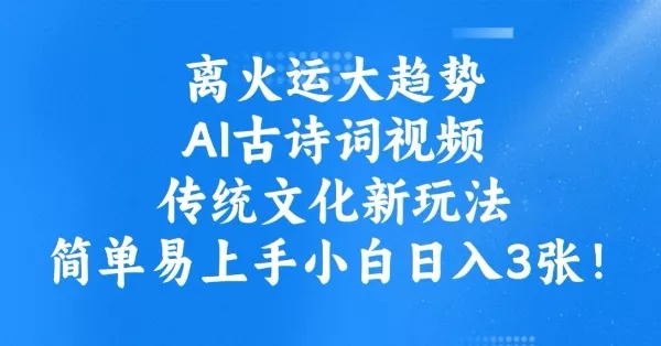 离火运大趋势,ai古诗词视频,传统文化新玩法,简单易上手小白日入3张