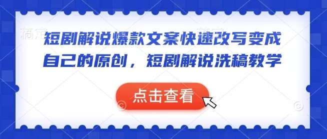短剧解说爆款文案快速改写变成自己的原创,短剧解说洗稿教学