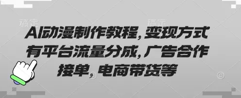 AI动漫制作教程,变现方式有平台流量分成,广告合作接单,电商带货等