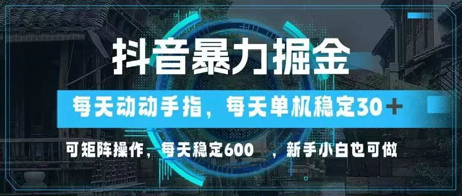 抖音暴力掘金,动动手指就可以,单机30+,可矩阵操作,每天稳定600+,...