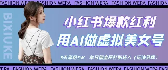 小红书爆款红利:用AI做虚拟美女号,3天涨粉5W,单日佣金吊打职场人
