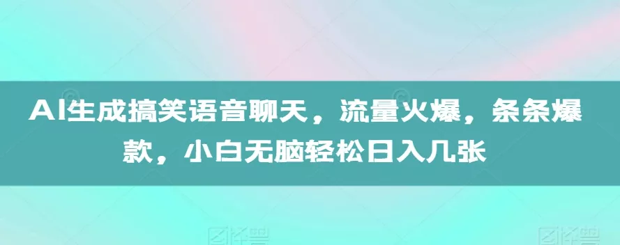 AI生成搞笑语音聊天,流量火爆,条条爆款,小白无脑轻松日入几张【揭秘】
