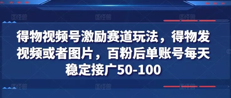 得物视频号激励赛道玩法,得物发视频或者图片,百粉后单账号每天稳定接广50-100