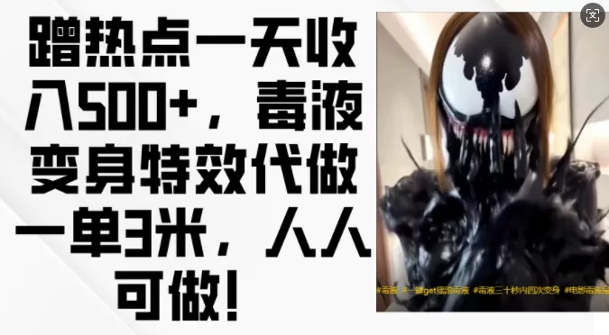 蹭热点一天收入500+,毒液变身特效代做一单3米,人人可做!