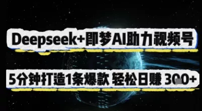 Deepseek+即梦AI助力视频号，5 分钟打造 1 条爆款，轻松日入3张+