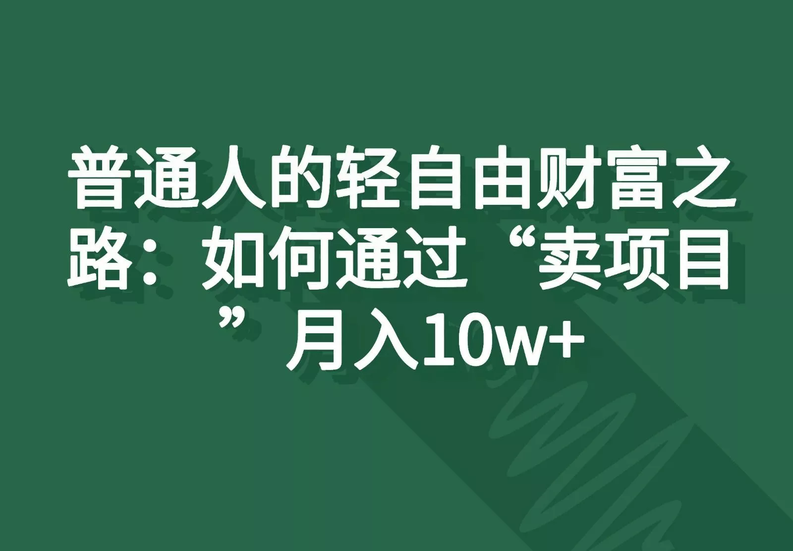 普通人的轻自由财富之路:如何通过“卖项目”月入10w+