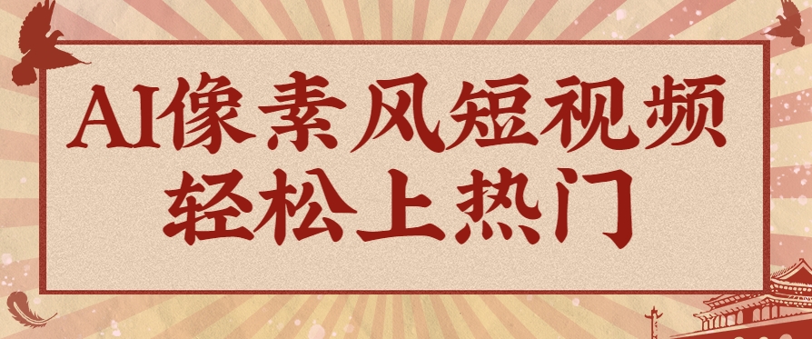 爆火1000万！AI像素风短视频制作方法，轻松上热门收割流量！完整保姆级教程！