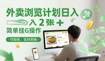 外卖浏览计划日入2张+简单挂G操作-可矩阵,实时到账【揭秘】