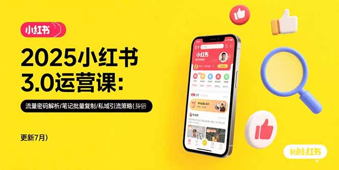 2025小红书3.0运营课:流量密码解析/笔记批量复制/私域引流策略(更新7月