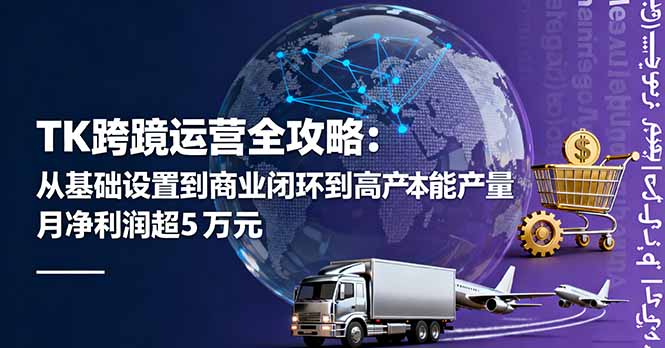 TK跨境运营全攻略:从基础设置到商业闭环到低成本量产,月净利润超5万美元