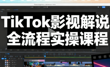 凌帧·TikTok影视解说全流程实操