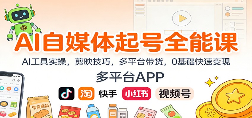 AI自媒体起号全能课：AI工具实操，剪映技巧，多平台带货，0基础快速变现