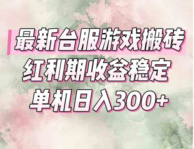 最新台服游戏搬砖，红利期收益高稳定，操作简单，小白闭眼入。