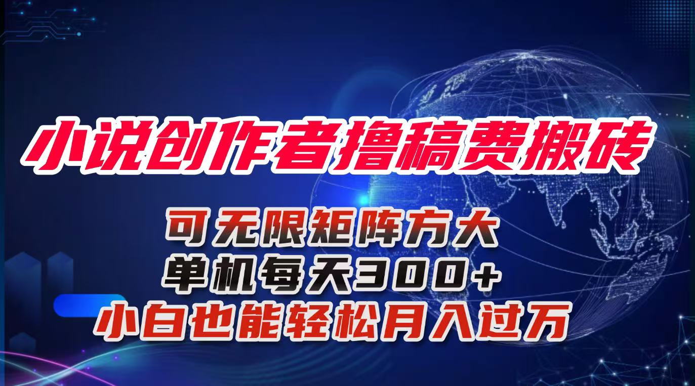 小说创作者撸稿费搬砖玩法,单机每天300+小白也能轻松月入过万的保姆级...