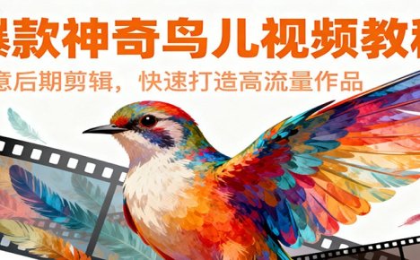 爆款神奇鸟儿视频教程，创意后期剪辑，快速打造高流量作品